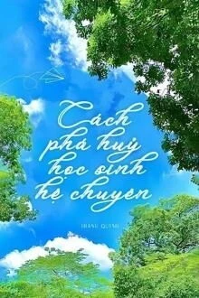 [Truyện Chữ] - Cách Phá Huỷ Học Sinh Hệ Chuyên