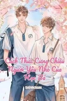 [Truyện Chữ] - Cách Thức Cưng Chiều Người Yêu Nhỏ Của Học Bá