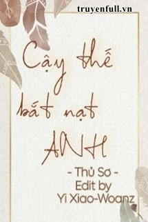 [Truyện Chữ] - Cậy Thế Bắt Nạt Anh