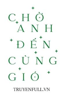 [Truyện Chữ] - Chờ Anh Đến Cùng Gió