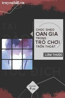 [Truyện Chữ] - Chọc Ghẹo Oan Gia Trong Trò Chơi Trốn Thoát