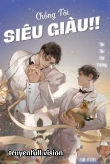 [Truyện Chữ] - Chồng Tôi Siêu Giàu!! - Tấc Tấc Đại Vương