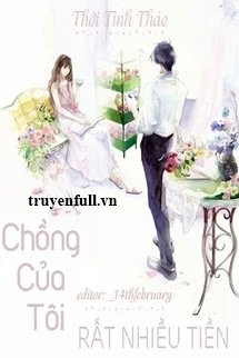 [Truyện Chữ] - Chồng Của Tôi Rất Nhiều Tiền