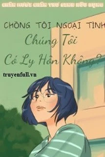 [Truyện Chữ] - Chồng Ngoại Tình, Chúng Tôi Có Ly Hôn Không?