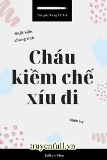 [Truyện Chữ] - Cháu Kiềm Chế Xíu Đi