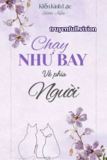 [Truyện Chữ] - Chạy Như Bay Về Phía Người - Kiến Kình Lạc