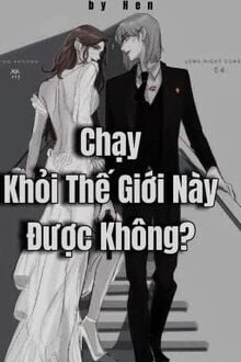 [Truyện Chữ] - Chạy Khỏi Thế Giới Này Được Không?
