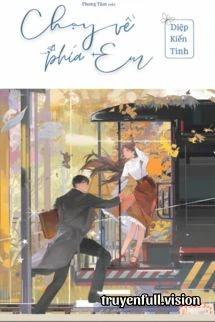 [Truyện Chữ] - Chạy Về Phía Em - Diệp Kiến Tinh