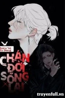 [Truyện Chữ] - Chán Đời Sống Lại