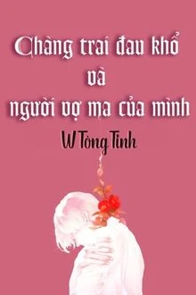 [Truyện Chữ] - Chàng Trai Đau Khổ Và Người Vợ Ma Của Mình
