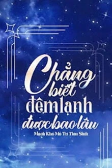 [Truyện Chữ] - Chẳng Biết Đêm Lạnh Được Bao Lâu
