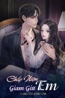 [Truyện Chữ] - Chấp Niệm Giam Giữ Em