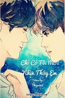 [Truyện Chữ] - Chỉ Có Tôi Mới Nhìn Thấy Em
