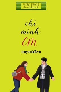 [Truyện Chữ] - Chỉ Mình Em