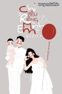 [Truyện Chữ] - Chỉ Yêu Riêng Mình Em - Dạ Tử Sân