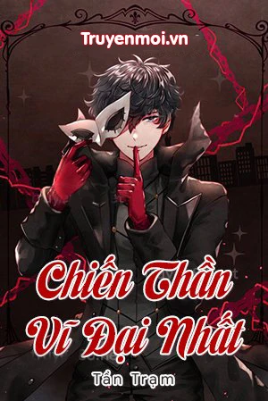 [Truyện Chữ] - Chiến Thần Vĩ Đại Nhất - Tần Trạm