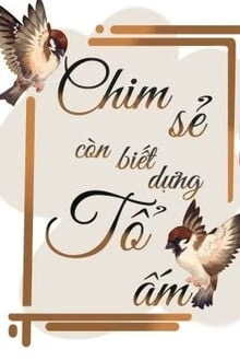[Truyện Chữ] - Chim Sẻ Còn Biết Dựng Tổ Ấm