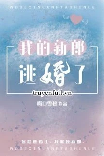 [Truyện Chữ] - Chú Rể Của Tôi Bỏ Trốn Rồi