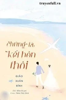 [Truyện Chữ] - Chúng Ta Kết Hôn Thôi
