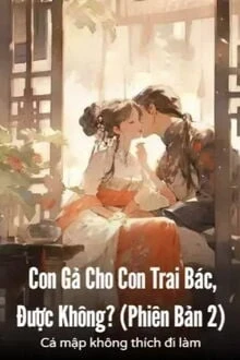[Truyện Chữ] - Con Gả Cho Con Trai Bác, Được Không? (Phiên Bản 2)