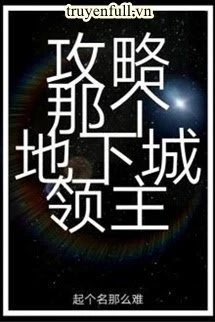 [Truyện Chữ] - Công Lược Lĩnh Chủ Thành Phố Ngầm Kia