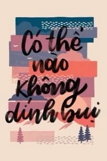 [Truyện Chữ] - Có Thể Nào Không Dính Bụi