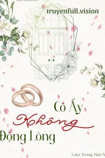 [Truyện Chữ] - Cô Ấy Không Động Lòng - Lâm Trung Tiểu Xà