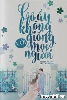 [Truyện Chữ] - Cô Ấy Không Giống Như Mọi Người