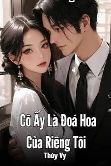 [Truyện Chữ] - Cô Ấy Là Đoá Hoa Của Riêng Tôi
