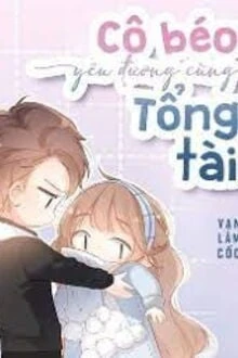 [Truyện Chữ] - Cô Béo Yêu Đương Cùng Tổng Tài