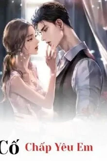 [Truyện Chữ] - Cố Chấp Yêu Em