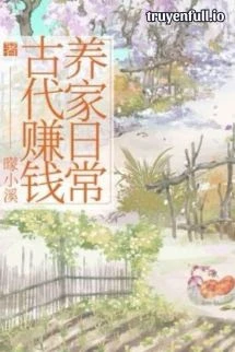 [Truyện Chữ] - Cổ Đại Kiếm Tiền Dưỡng Gia Hằng Ngày