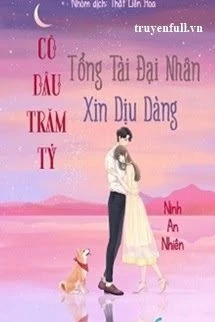 [Truyện Chữ] - Cô Dâu Trăm Tỷ, Tổng Tài Đại Nhân Xin Dịu Dàng