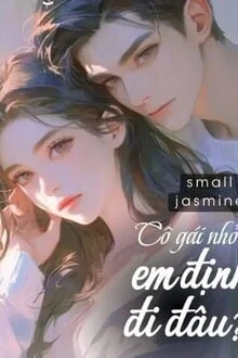 [Truyện Chữ] - Cô Gái Nhỏ! Em Định Đi Đâu?