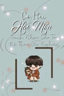 [Truyện Chữ] - Có Hai Hào Môn Tranh Nhau Cho Tôi Kế Thừa Gia Nghiệp