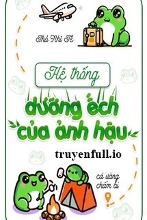 [Truyện Chữ] - Hệ Thống Dưỡng Ếch Của Ảnh Hậu - Thỏ Nhĩ Tề