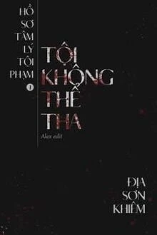 [Truyện Chữ] - Hồ Sơ Tâm Lý Tội Phạm - Tội Không Thể Tha