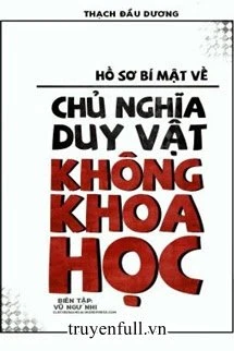 [Truyện Chữ] - Hồ Sơ Bí Mật Về Chủ Nghĩa Duy Vật Không Khoa Học