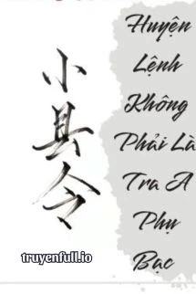 [Truyện Chữ] - Huyện Lệnh Không Phải Là Tra A Phụ Bạc