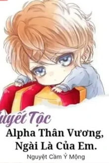 [Truyện Chữ] - (Huyết Tộc) Alpha Thân Vương, Ngài Là Của Em