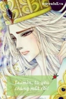 [Truyện Chữ] - Izumin, Ta Yêu Chàng Mất Rồi!
