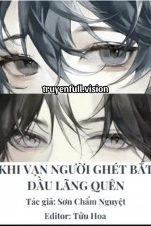 Khi Vạn Người Ghét Bắt Đầu Lãng Quên