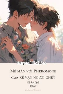 Mê Mẩn Với Pheromone Của Kẻ Vạn Người Ghét
