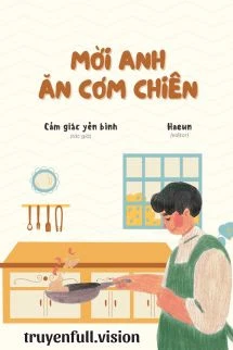[Truyện Chữ] - Mời Anh Ăn Cơm Chiên