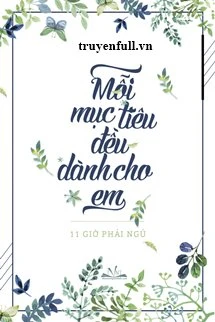 [Truyện Chữ] - Mỗi Mục Tiêu Đều Dành Cho Em