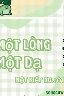 [Truyện Chữ] - Một Lòng Một Dạ Một Kiếp Người