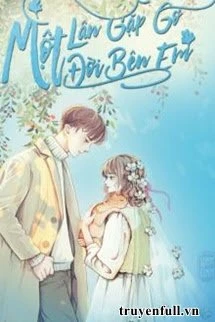 [Truyện Chữ] - Một Lần Gặp Gỡ, Một Đời Bên Em