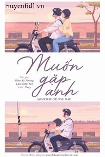 [Truyện Chữ] - Muốn Gặp Anh/ Someday Or One Day