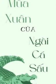 [Truyện Chữ] - Mùa Xuân Của Ngài Cá Sấu