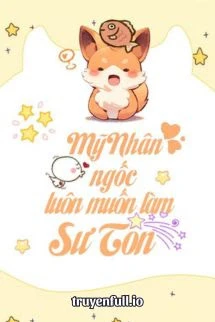 [Truyện Chữ] - Mỹ Nhân Ngốc Luôn Muốn Làm Sư Tôn
